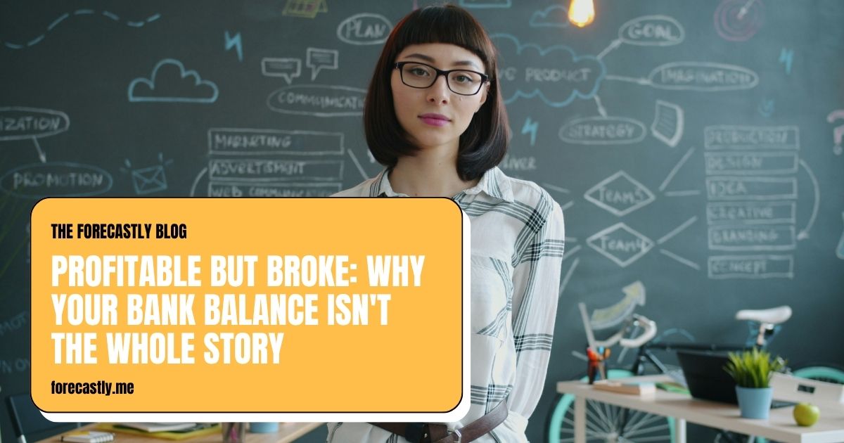 PROFITABLE BUT BROKE: WHY YOUR BANK BALANCE ISN'T THE WHOLE STORY